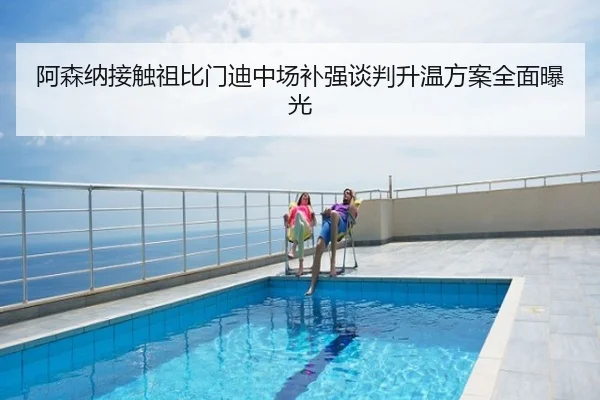 阿森纳接触祖比门迪中场补强谈判升温方案全面曝光